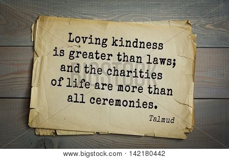 TOP 70 Talmud quote.Loving kindness is greater than laws; and the charities of life are more than al